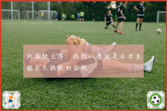 利兹联主席：我的心愿就是法尔克能长久执教利兹联